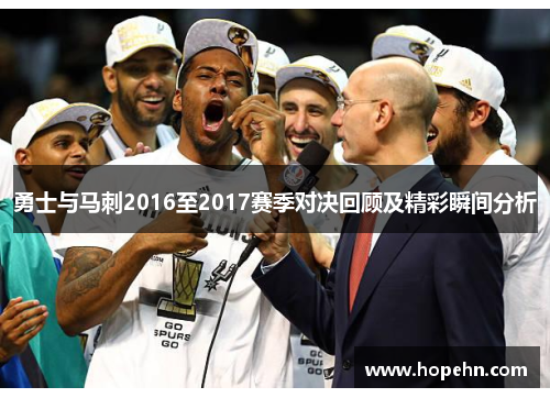 勇士与马刺2016至2017赛季对决回顾及精彩瞬间分析